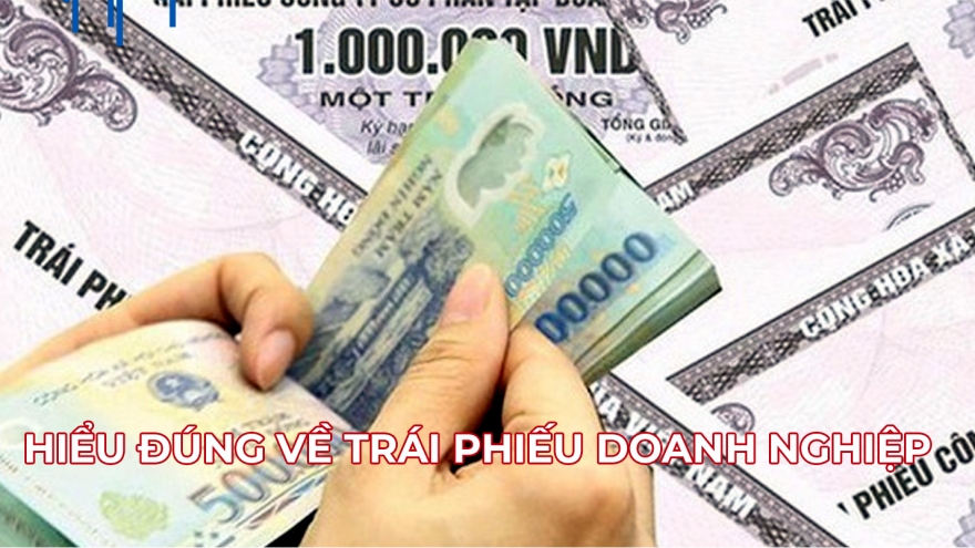 Hiểu đúng về trái phiếu doanh nghiệp